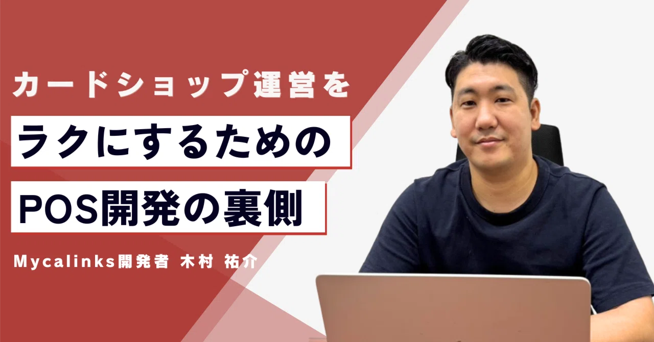 トレカショップ運営を“本当にラクにする”ために｜現場で生まれたカードショップ特化POS「MycalinksPOS」開発の裏側