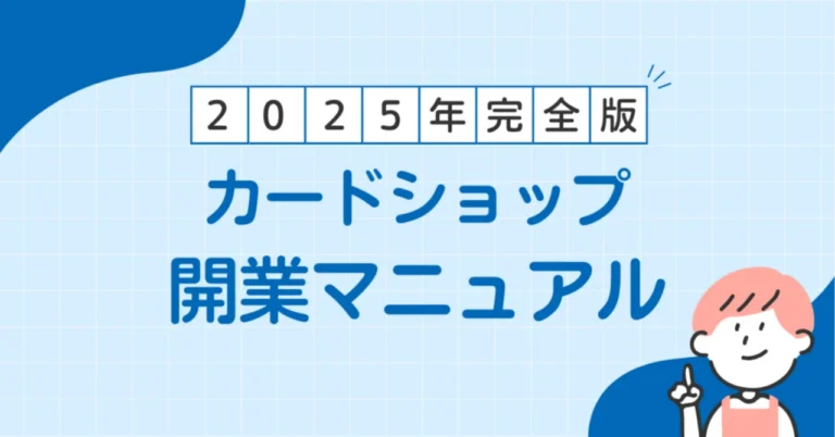 【完全版】2025年最新版｜カードショップの開業マニュアル
