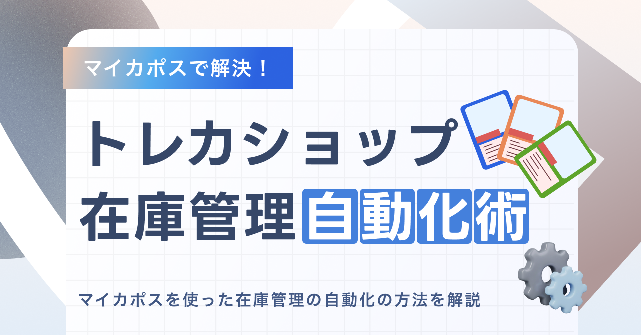 トレカショップの在庫管理自動化術｜マイカポスで解決できること